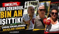 Emekliye Bir Dokunduk, Bin Ah İşittik! Çorum Sokaklarında Maaşları Sorduk
