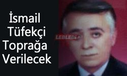 İsmail Tüfekçi Toprağa Verilecek