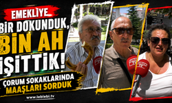 Emekliye Bir Dokunduk, Bin Ah İşittik! Çorum Sokaklarında Maaşları Sorduk