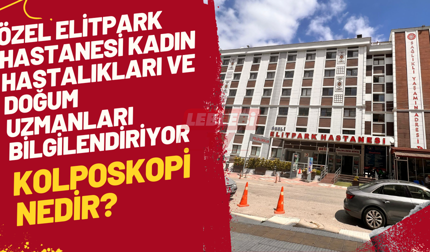 Özel Elitpark Hastanesi Kadın Hastalıkları Ve Doğum Uzmanları Bilgilendiriyor Kolposkopi Nedir?