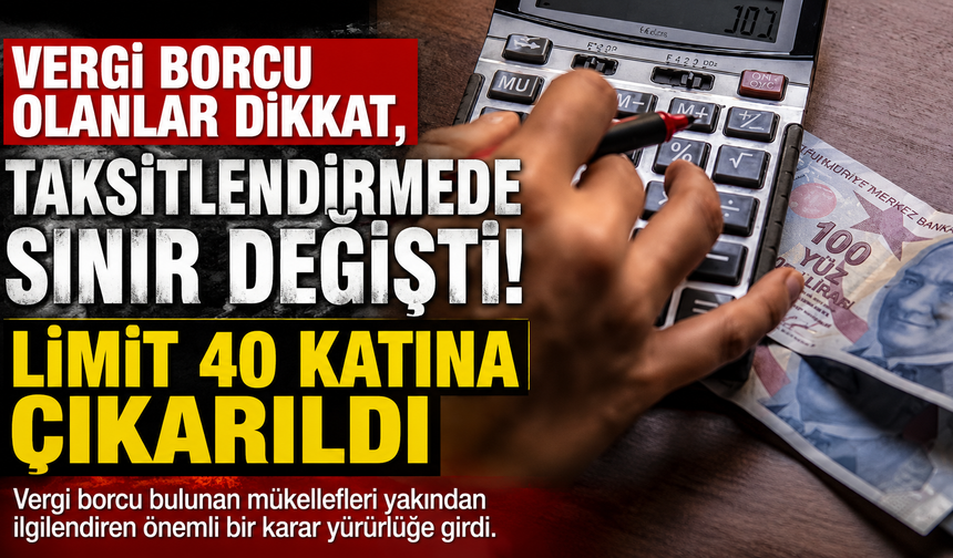 Vergi Borcu Olanlar Dikkat, Taksitlendirmede Sınır Değişti! Limit 40 Katına Çıkarıldı