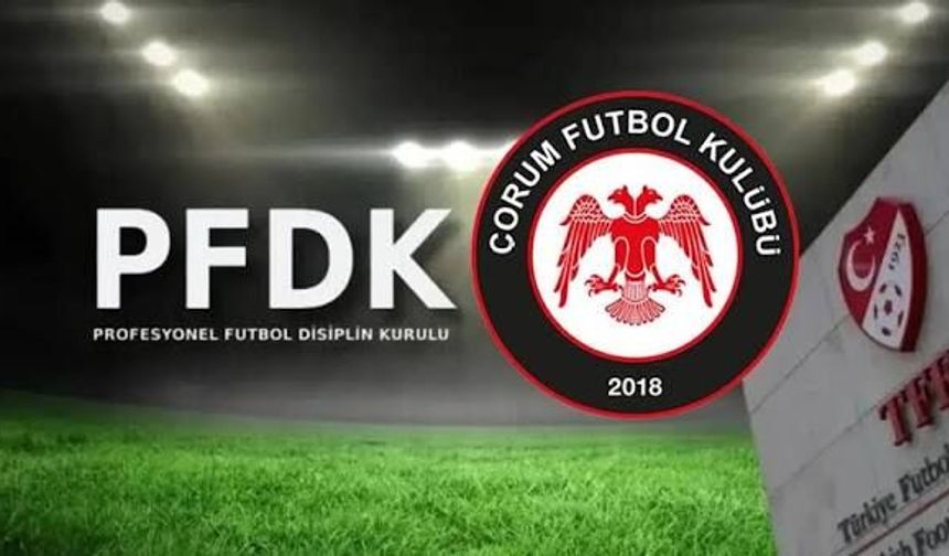 Çorum FK PFDK'ya Sevk Edildi